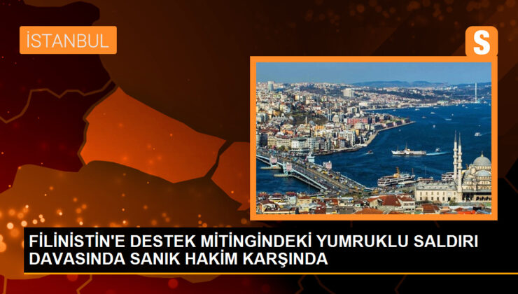 FİLİNİSTİN’E DESTEK MİTİNGİNDEKİ YUMRUKLU SALDIRI DAVASINDA SANIK HAKİM KARŞINDA