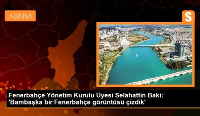 Fenerbahçe Yönetim Kurulu Üyesi Selahattin Baki: Dün Bambaşka Bir Fenerbahçe Görüntüsü Çizdik